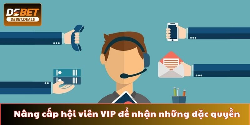 Nâng cấp hội viên VIP để nhận những đặc quyền cực chất