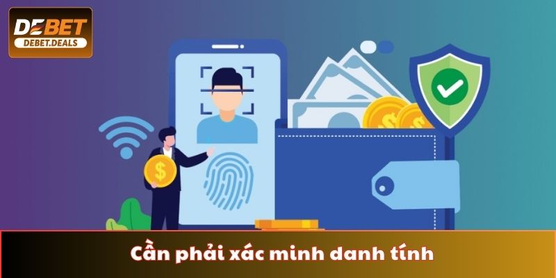Cần phải xác minh danh tính theo sự yêu cầu của nhà cái