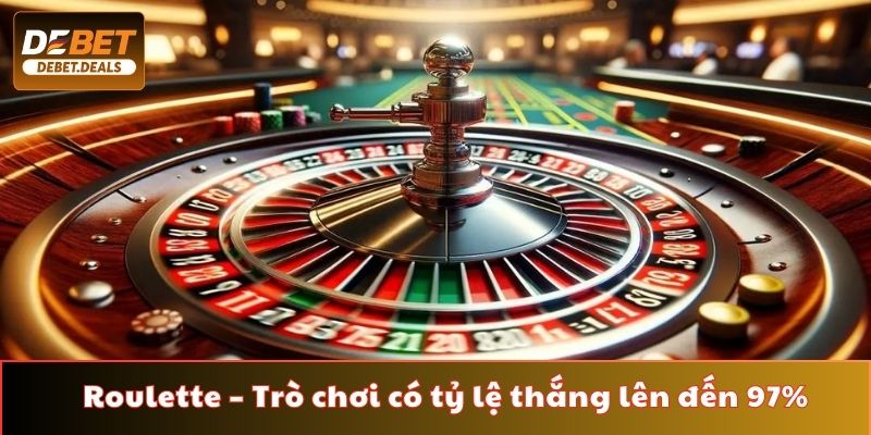 Roulette – Trò chơi Debet có tỷ lệ thắng cao nhất lên đến 97%