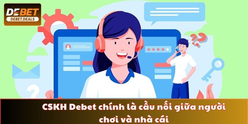 CSKH Debet chính là cầu nối giữa người chơi và nhà cái