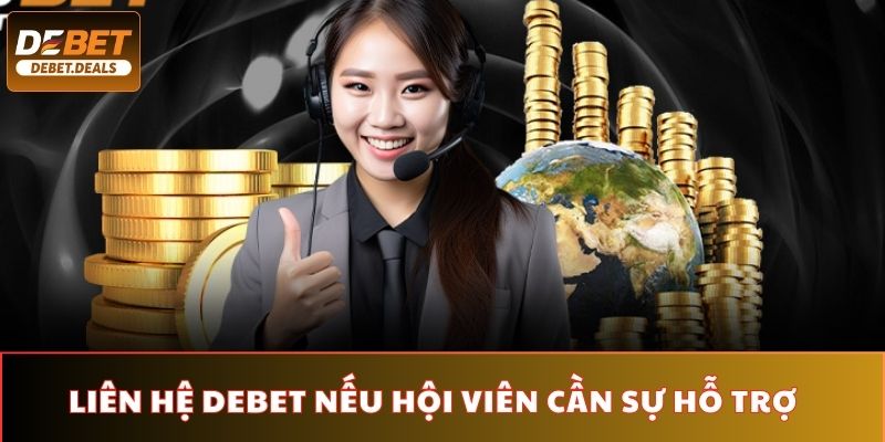 Liên hệ CSKH Debet nếu như anh em cần nhận sự hỗ trợ từ phía nhà cái