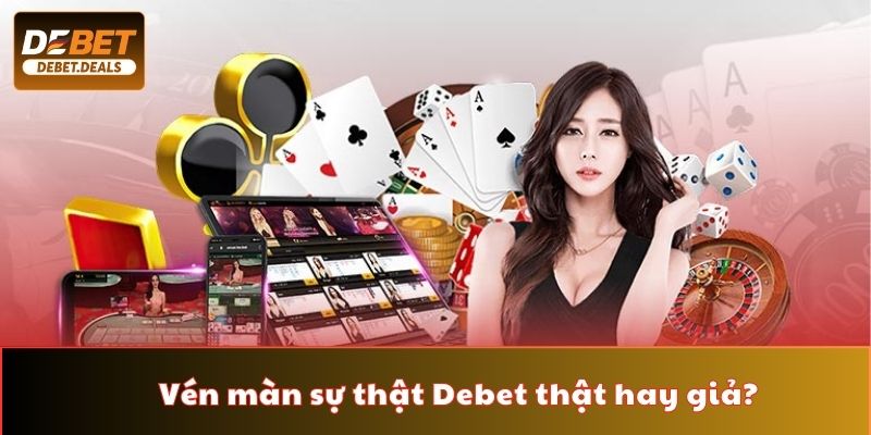 Vén màn sự thật Debet thật hay giả?