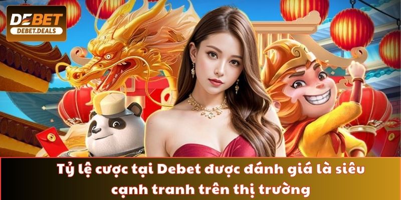 Tỷ lệ cược tại Debet được đánh giá là siêu cạnh tranh trên thị trường