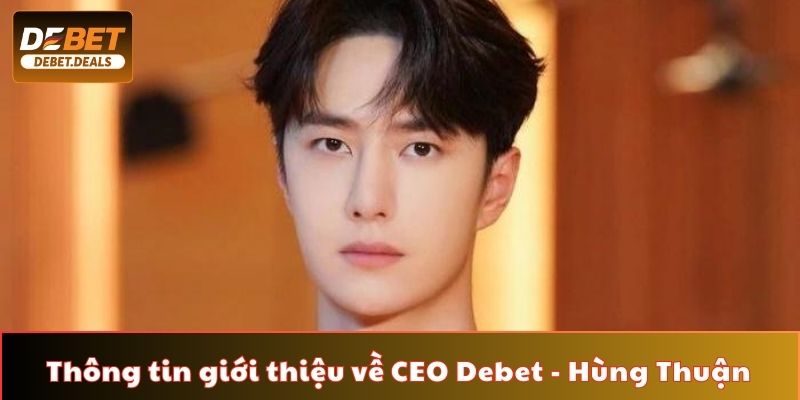 Thông tin giới thiệu về CEO Debet - Hùng Thuận