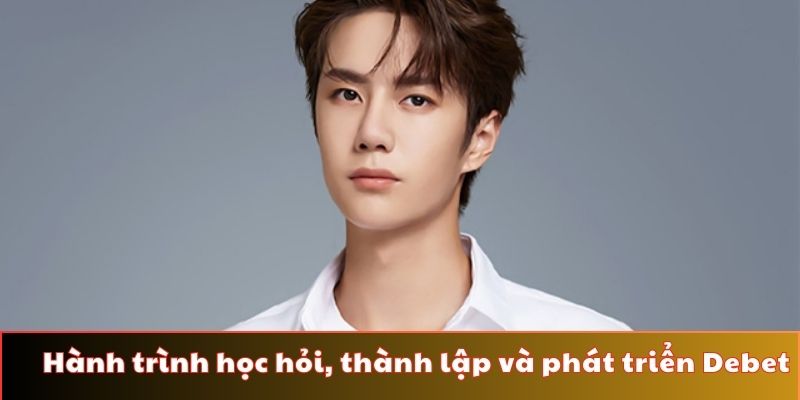 Hành trình học hỏi, thành lập và phát triển của nhà cái Debet