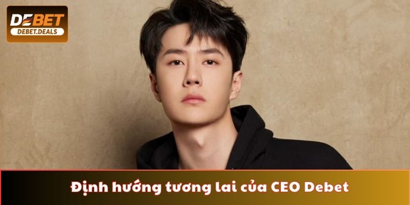 Định hướng tương lai của CEO Debet